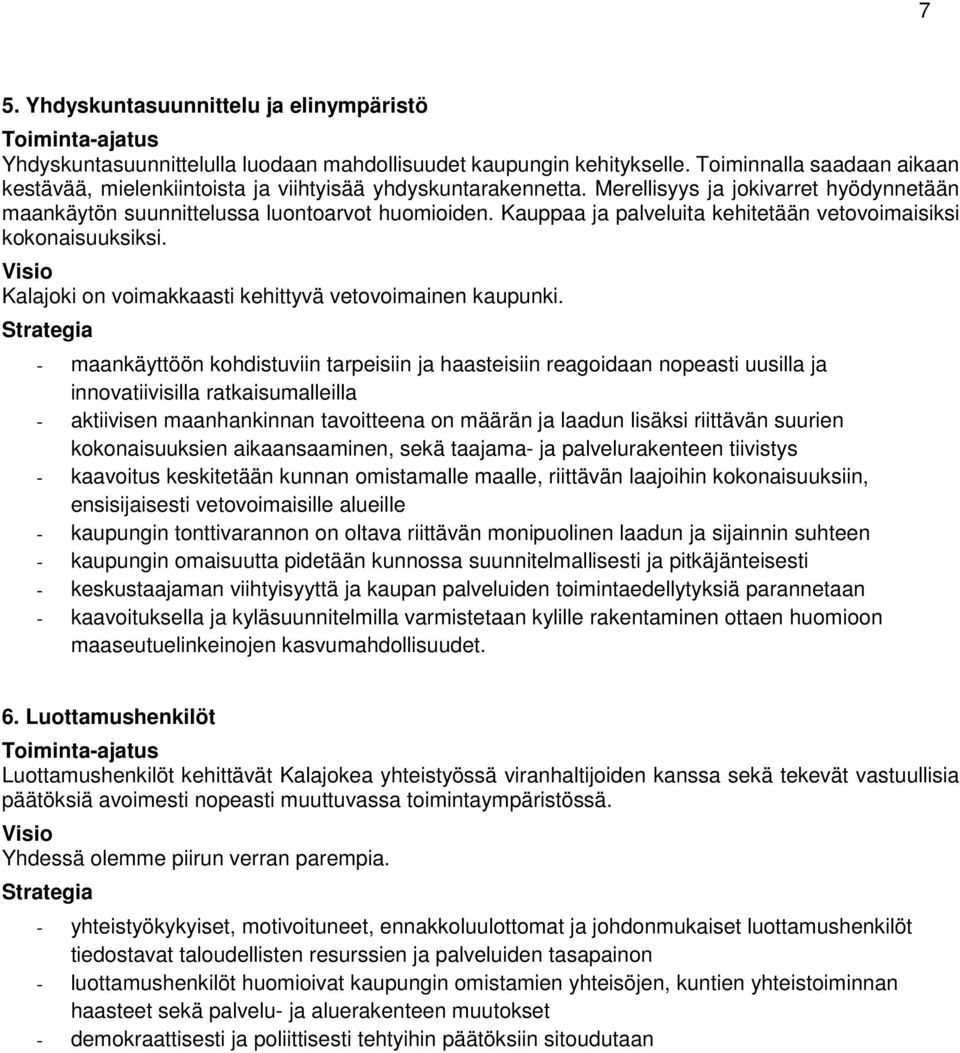 Kauppaa ja palveluita kehitetään vetovoimaisiksi kokonaisuuksiksi. Visio Kalajoki on voimakkaasti kehittyvä vetovoimainen kaupunki.