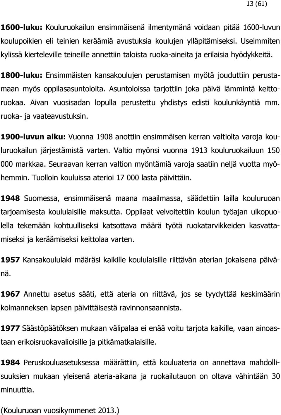 1800-luku: Ensimmäisten kansakoulujen perustamisen myötä jouduttiin perustamaan myös oppilasasuntoloita. Asuntoloissa tarjottiin joka päivä lämmintä keittoruokaa.