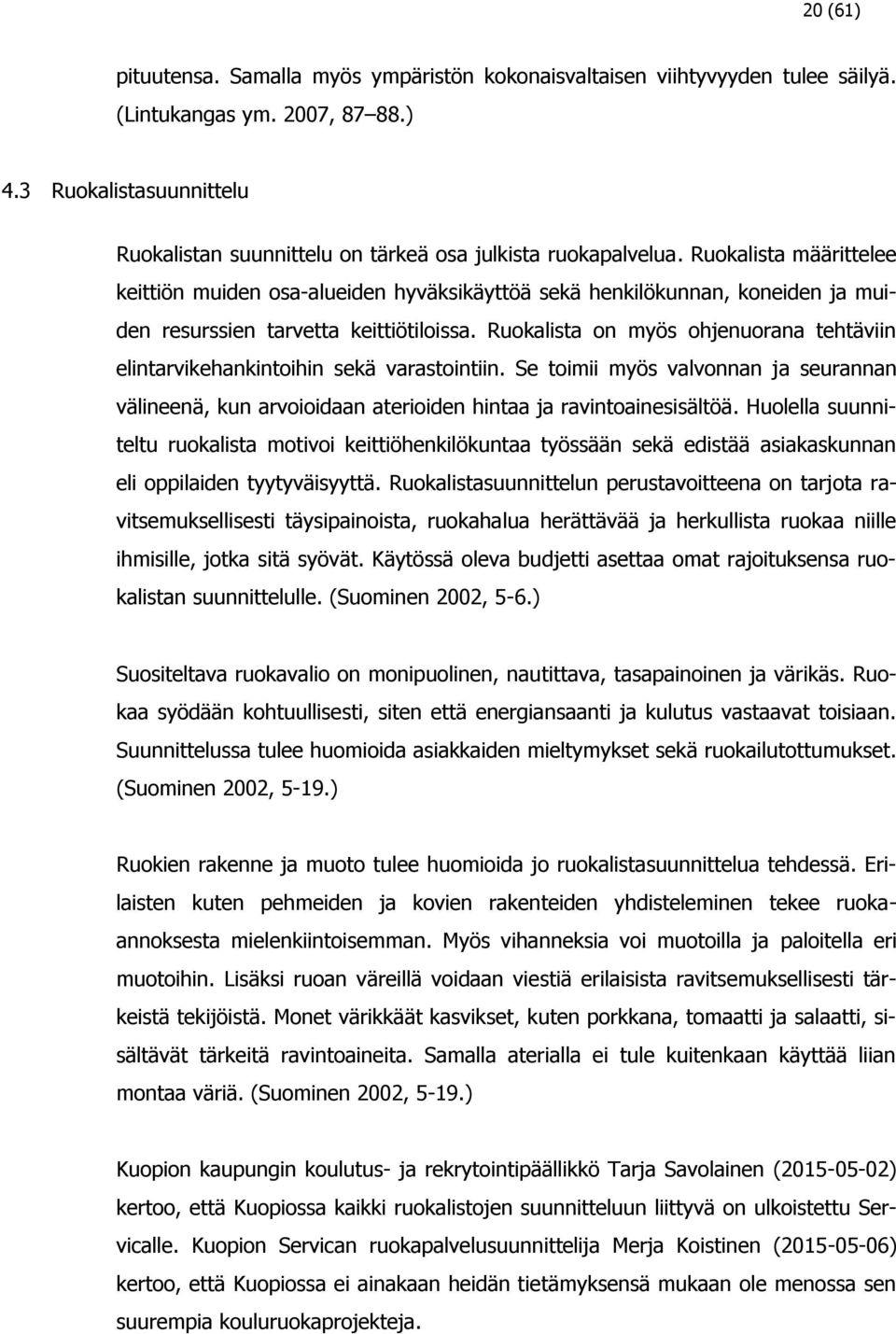 Ruokalista määrittelee keittiön muiden osa-alueiden hyväksikäyttöä sekä henkilökunnan, koneiden ja muiden resurssien tarvetta keittiötiloissa.