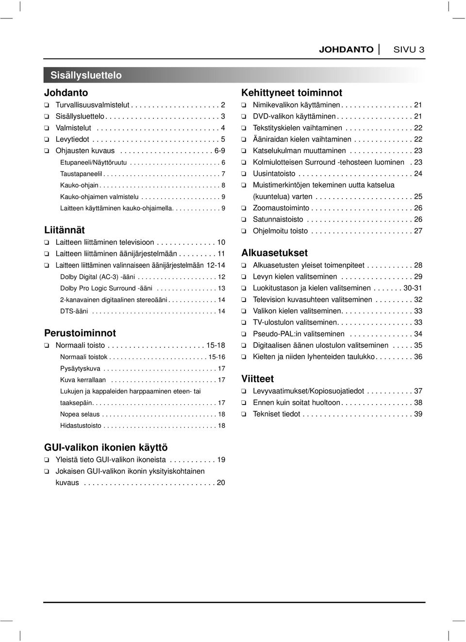 ............................... 8 Kauko-ohjaimen valmistelu..................... 9 Laitteen käyttäminen kauko-ohjaimella............. 9 Liitännät Laitteen liittäminen televisioon.