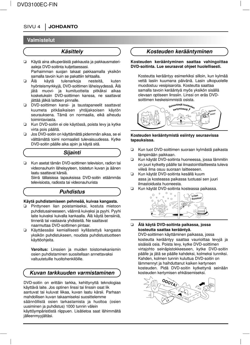 Älä jätä muovi- ja kumituotteita pitkäksi aikaa kosketuksiin DVD-soittimen kanssa, ne saattavat jättää jälkiä laitteen pinnalle.