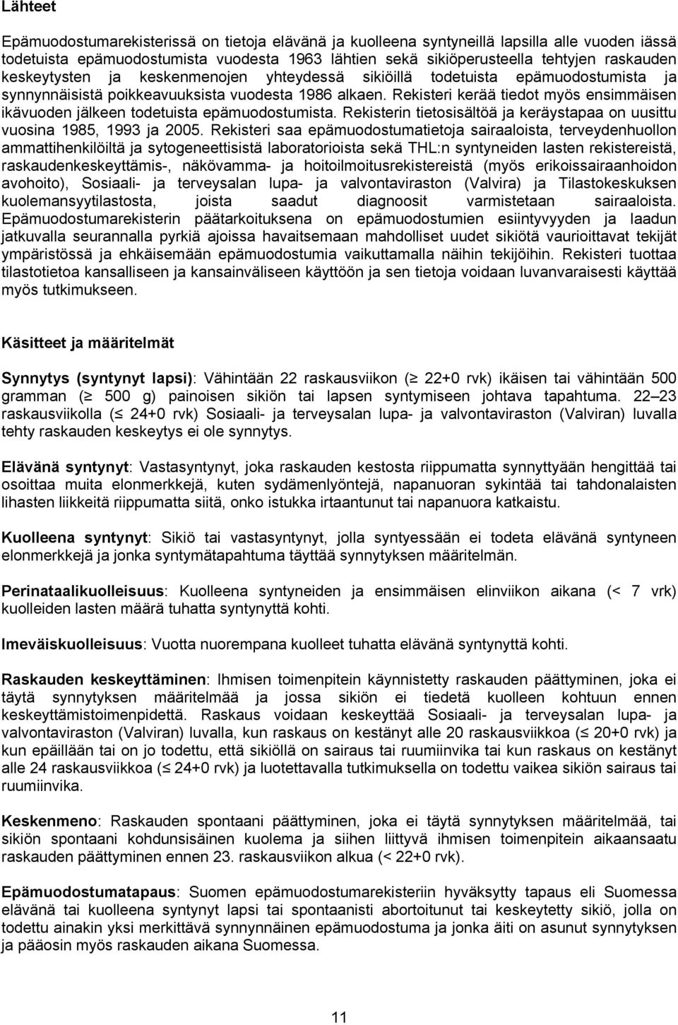 Rekisteri kerää tiedot myös ensimmäisen ikävuoden jälkeen todetuista epämuodostumista. Rekisterin tietosisältöä ja keräystapaa on uusittu vuosina 198, 1993 ja 2.