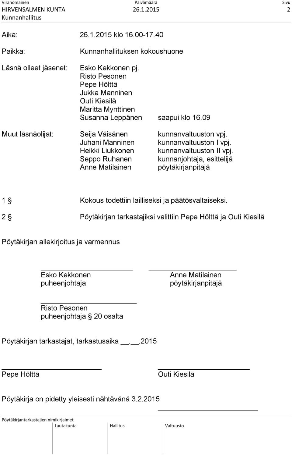 Heikki Liukkonen kunnanvaltuuston II vpj. Seppo Ruhanen kunnanjohtaja, esittelijä Anne Matilainen pöytäkirjanpitäjä 1 Kokous todettiin lailliseksi ja päätösvaltaiseksi.