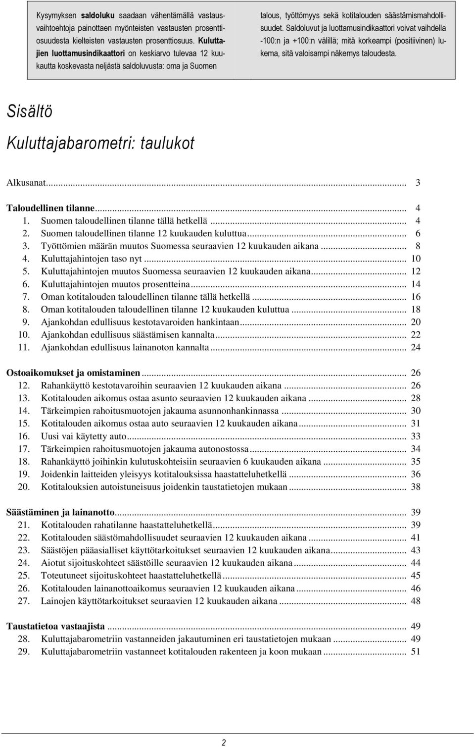 Saldoluvut ja luottamusindikaattori voivat vaihdella -100:n ja +100:n välillä; mitä korkeampi (positiivinen) lukema, sitä valoisampi näkemys taloudesta. Sisältö Kuluttajabarometri: taulukot Alkusanat.