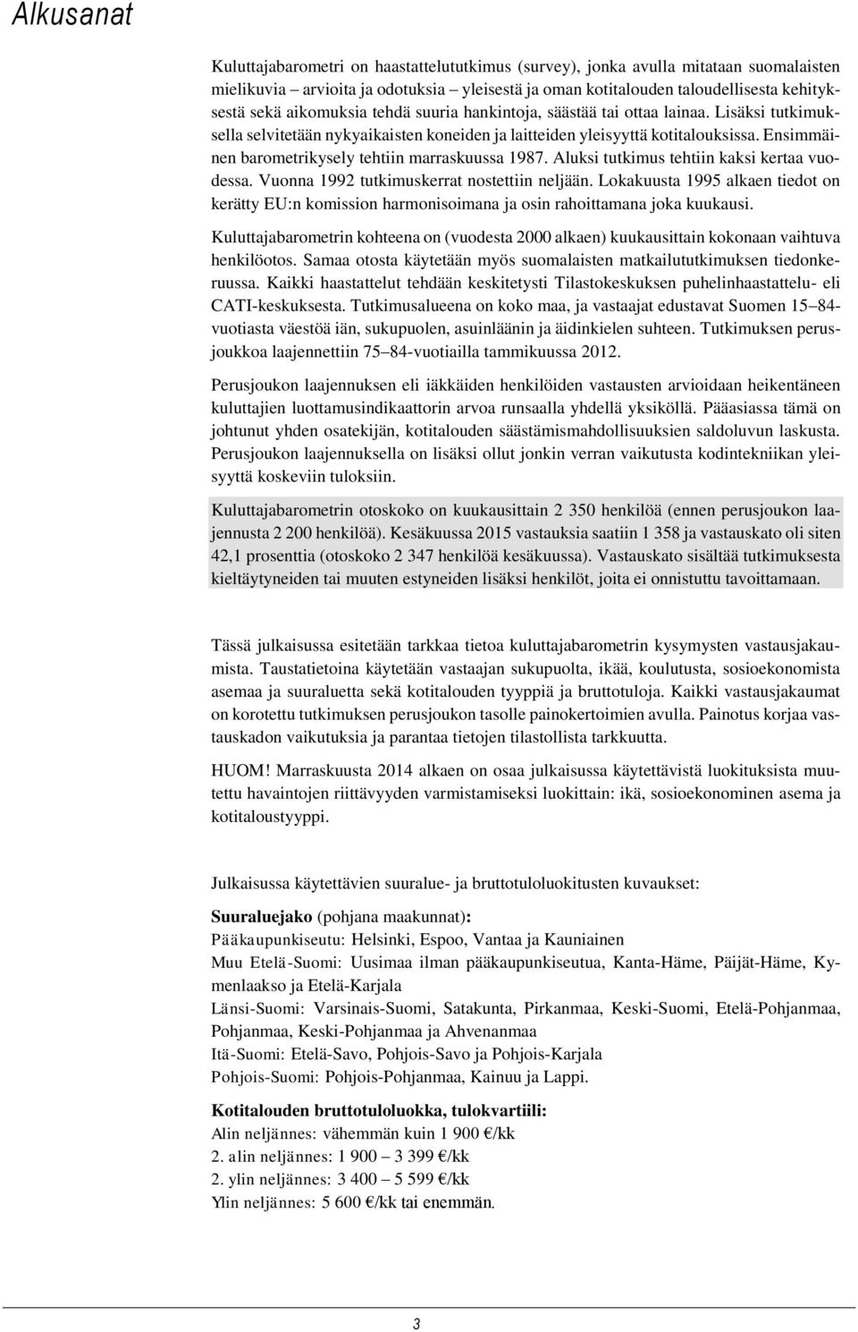Ensimmäinen barometrikysely tehtiin marraskuussa 1987. Aluksi tutkimus tehtiin kaksi kertaa vuodessa. Vuonna 1992 tutkimuskerrat nostettiin neljään.