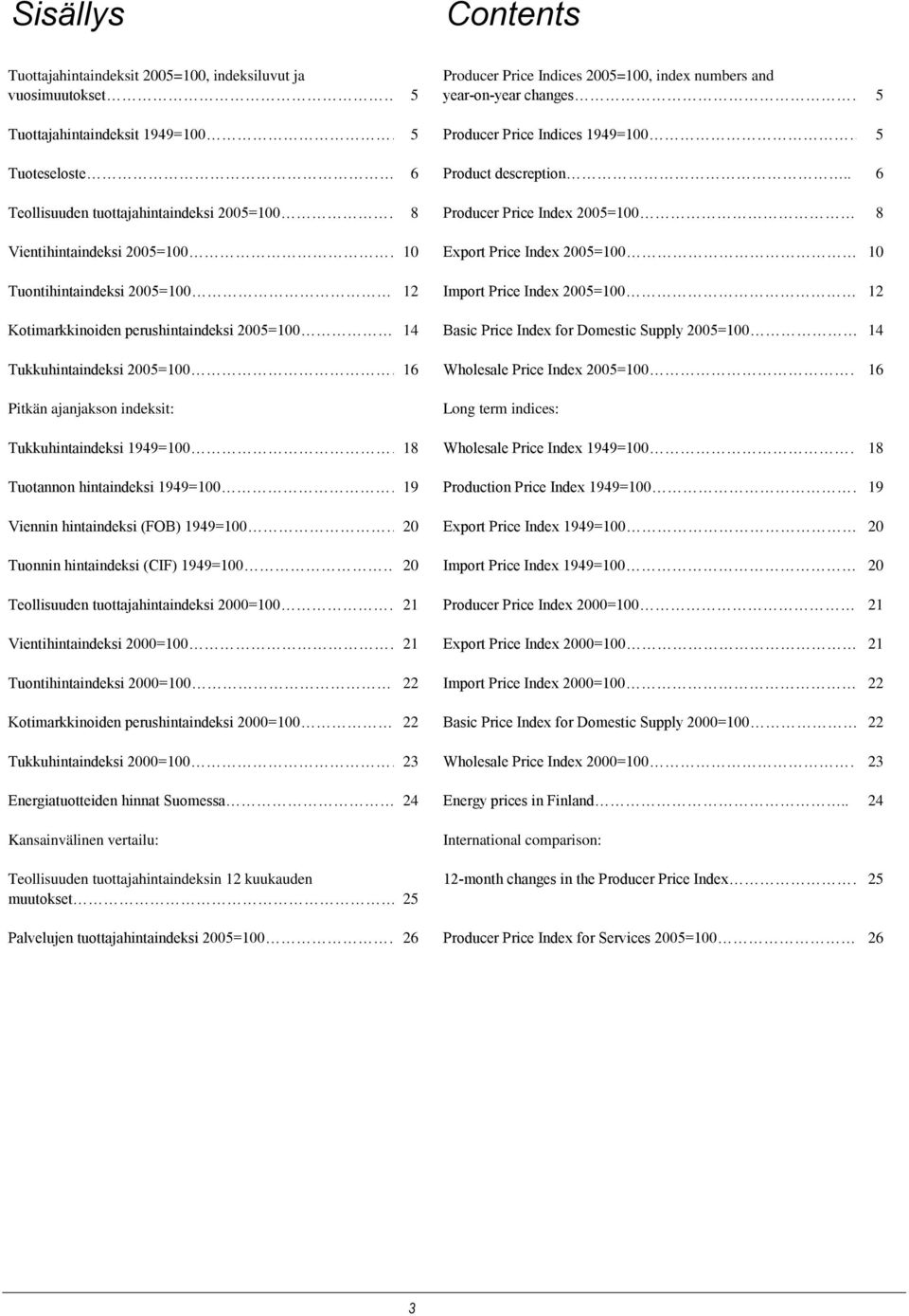 8 Producer Price Index 2005=100 8 Vientihintaindeksi 2005=100 Export Price Index 2005=100. Tuontihintaindeksi 2005=100 12 Import Price Index 2005=100 12 Kotimarkkinoiden perushintaindeksi 2005=100.