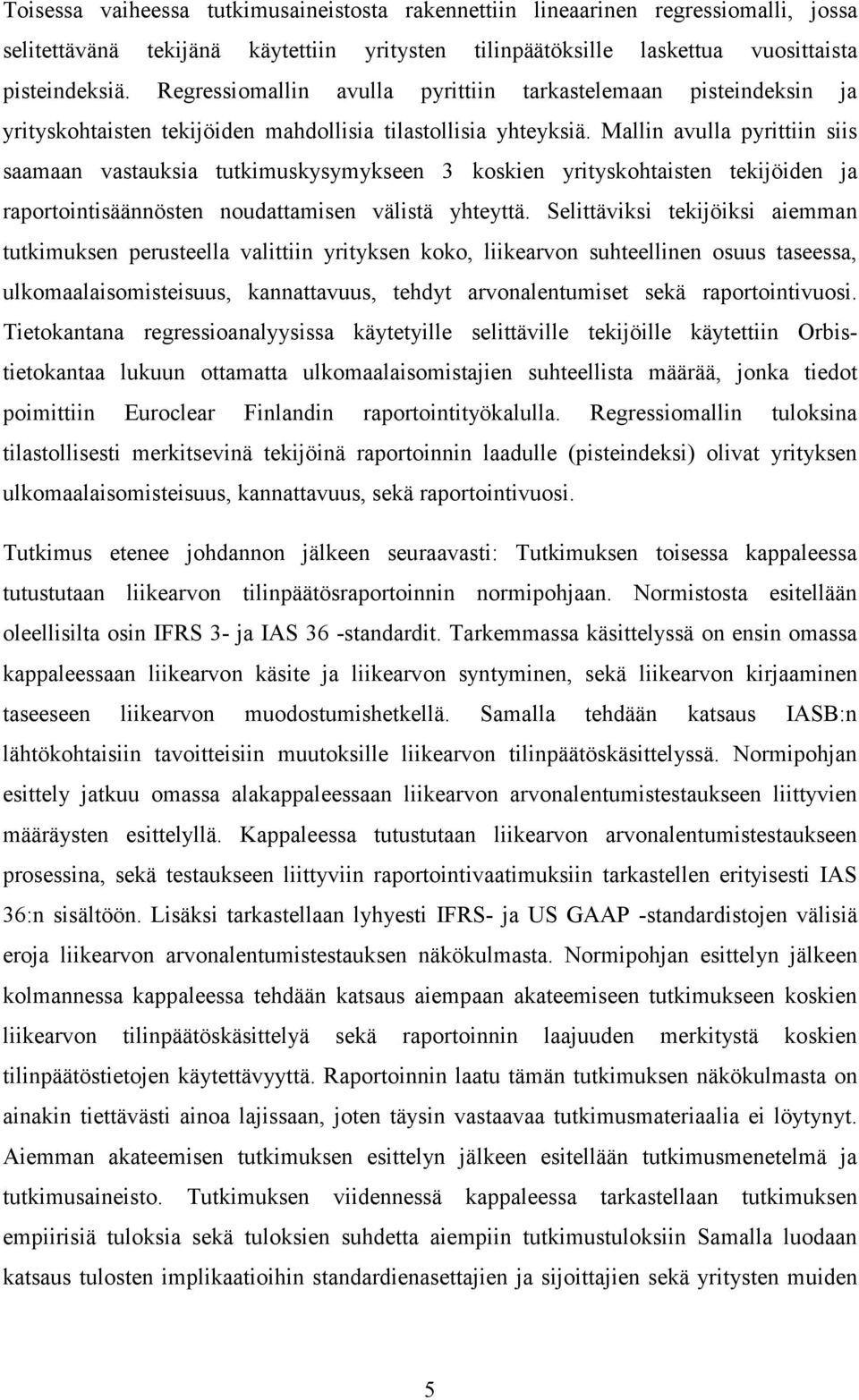 Mallin avulla pyrittiin siis saamaan vastauksia tutkimuskysymykseen 3 koskien yrityskohtaisten tekijöiden ja raportointisäännösten noudattamisen välistä yhteyttä.