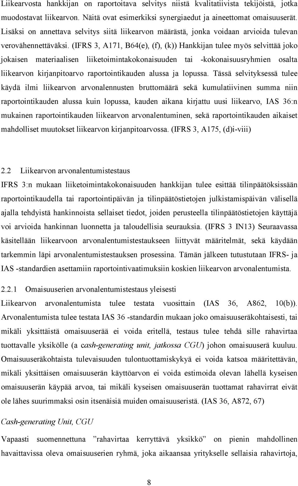 (IFRS 3, A171, B64(e), (f), (k)) Hankkijan tulee myös selvittää joko jokaisen materiaalisen liiketoimintakokonaisuuden tai -kokonaisuusryhmien osalta liikearvon kirjanpitoarvo raportointikauden