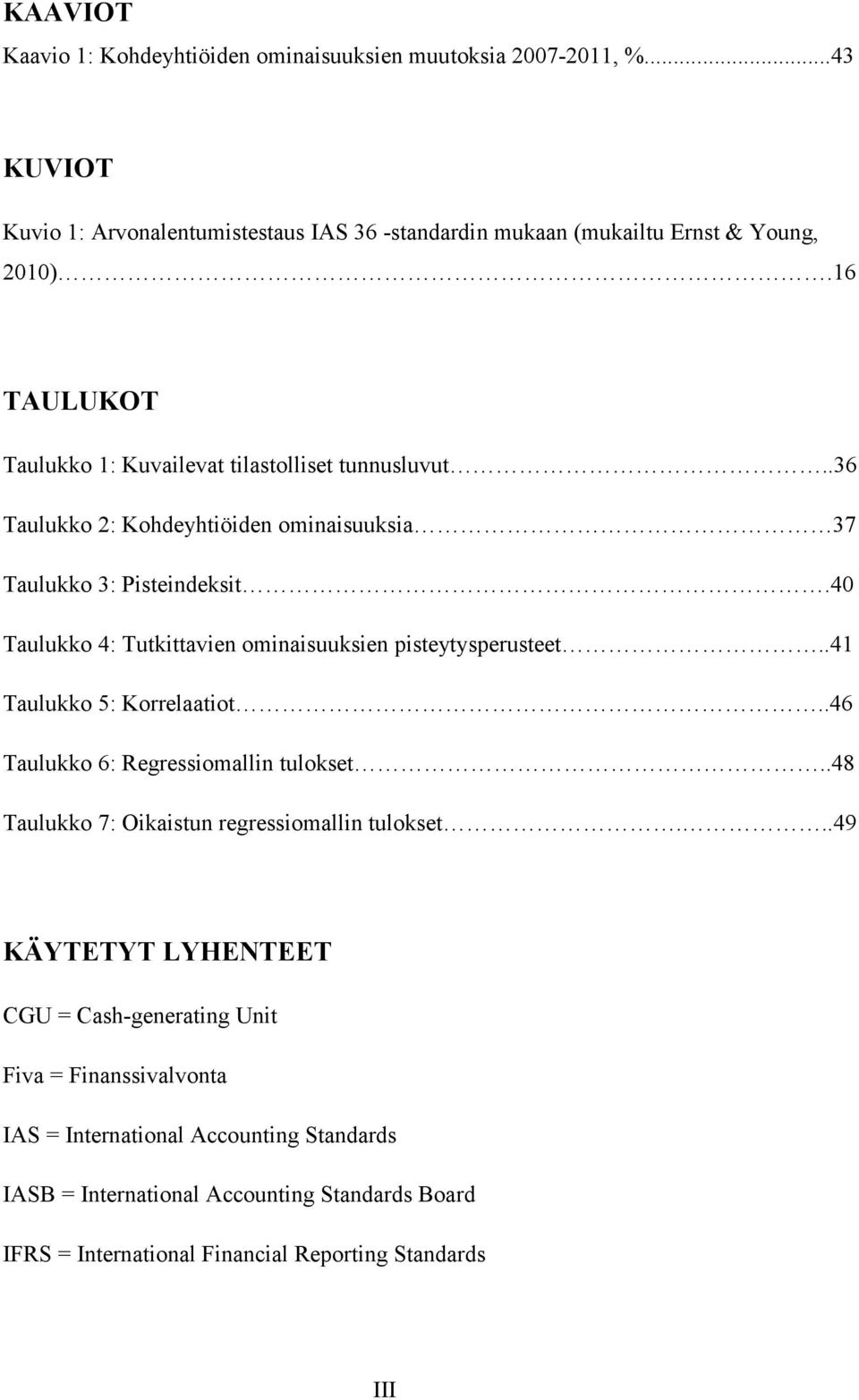 40 Taulukko 4: Tutkittavien ominaisuuksien pisteytysperusteet..41 Taulukko 5: Korrelaatiot..46 Taulukko 6: Regressiomallin tulokset.