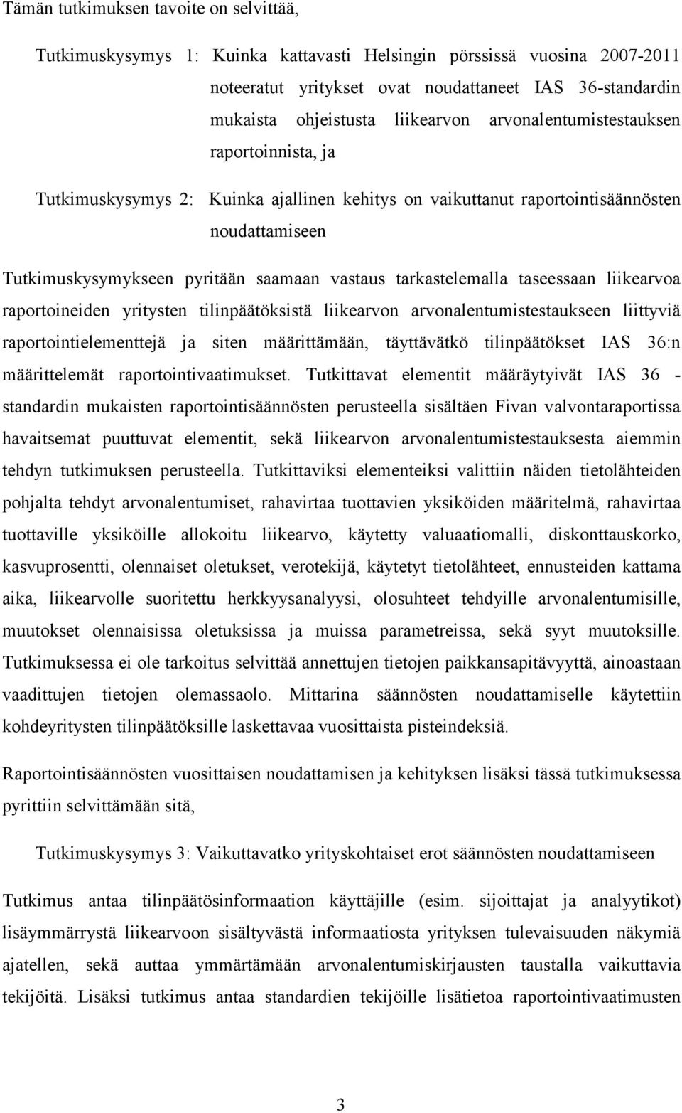 tarkastelemalla taseessaan liikearvoa raportoineiden yritysten tilinpäätöksistä liikearvon arvonalentumistestaukseen liittyviä raportointielementtejä ja siten määrittämään, täyttävätkö tilinpäätökset