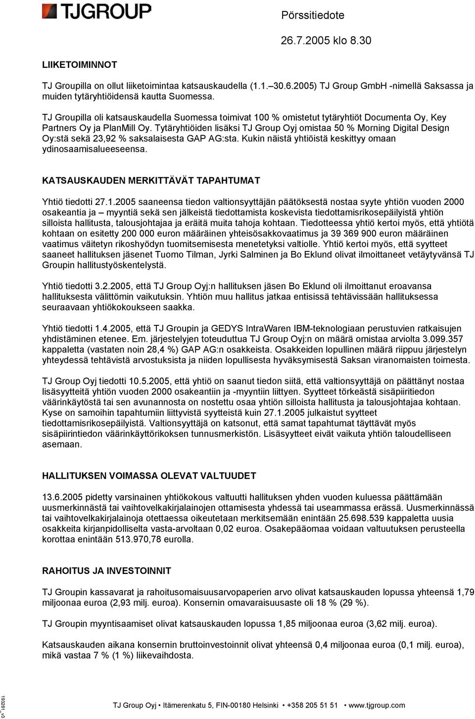 Tytäryhtiöiden lisäksi TJ Group Oyj omistaa 50 % Morning Digital Design Oy:stä sekä 23,92 % saksalaisesta GAP AG:sta. Kukin näistä yhtiöistä keskittyy omaan ydinosaamisalueeseensa.