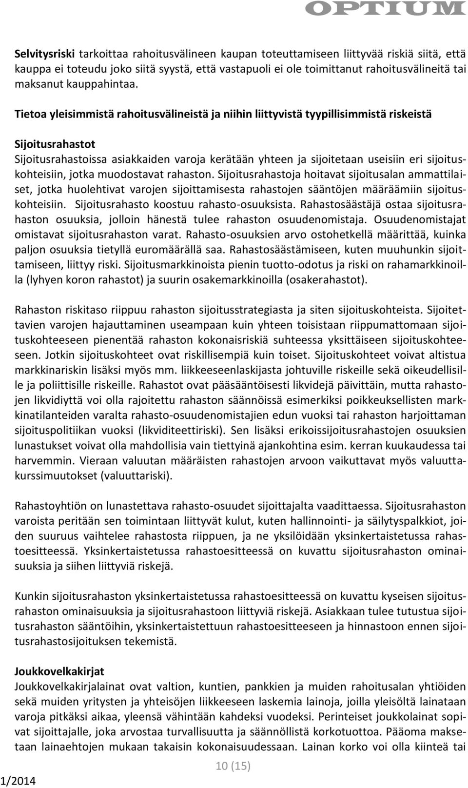 Tietoa yleisimmistä rahoitusvälineistä ja niihin liittyvistä tyypillisimmistä riskeistä Sijoitusrahastot Sijoitusrahastoissa asiakkaiden varoja kerätään yhteen ja sijoitetaan useisiin eri