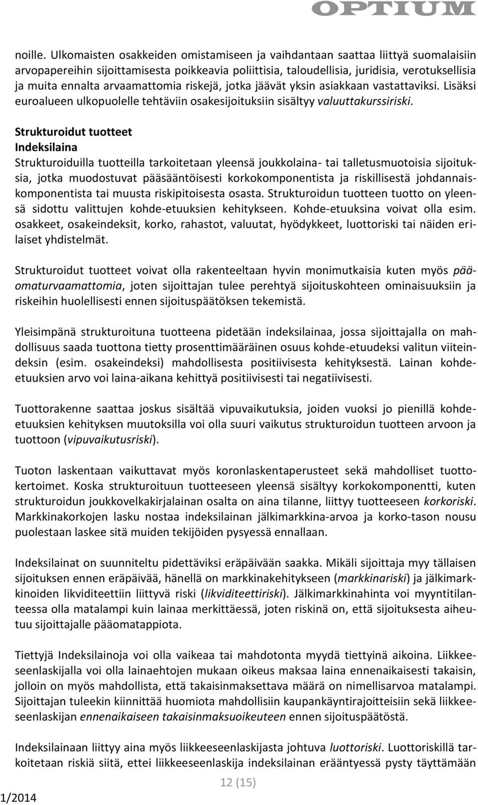 arvaamattomia riskejä, jotka jäävät yksin asiakkaan vastattaviksi. Lisäksi euroalueen ulkopuolelle tehtäviin osakesijoituksiin sisältyy valuuttakurssiriski.