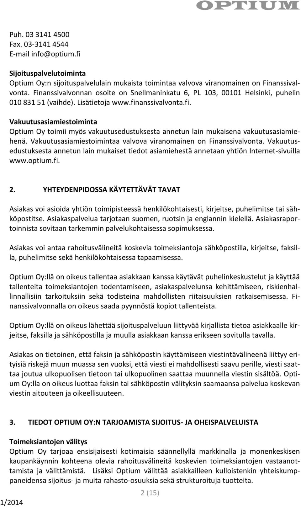 anssivalvonta.fi. Vakuutusasiamiestoiminta Optium Oy toimii myös vakuutusedustuksesta annetun lain mukaisena vakuutusasiamiehenä. Vakuutusasiamiestoimintaa valvova viranomainen on Finanssivalvonta.