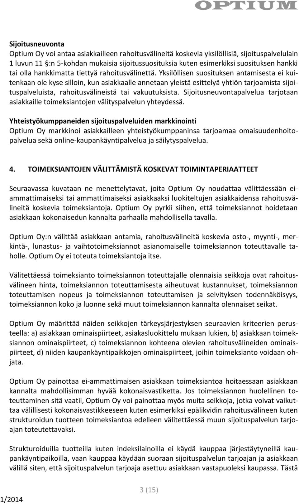 Yksilöllisen suosituksen antamisesta ei kuitenkaan ole kyse silloin, kun asiakkaalle annetaan yleistä esittelyä yhtiön tarjoamista sijoituspalveluista, rahoitusvälineistä tai vakuutuksista.