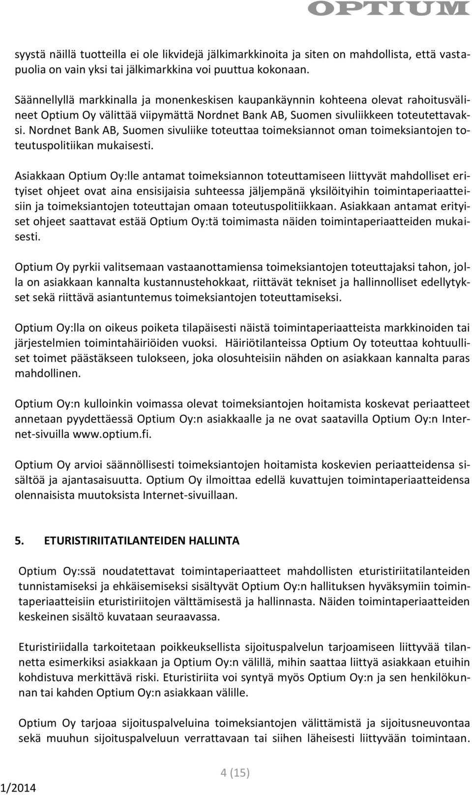 Nordnet Bank AB, Suomen sivuliike toteuttaa toimeksiannot oman toimeksiantojen toteutuspolitiikan mukaisesti.