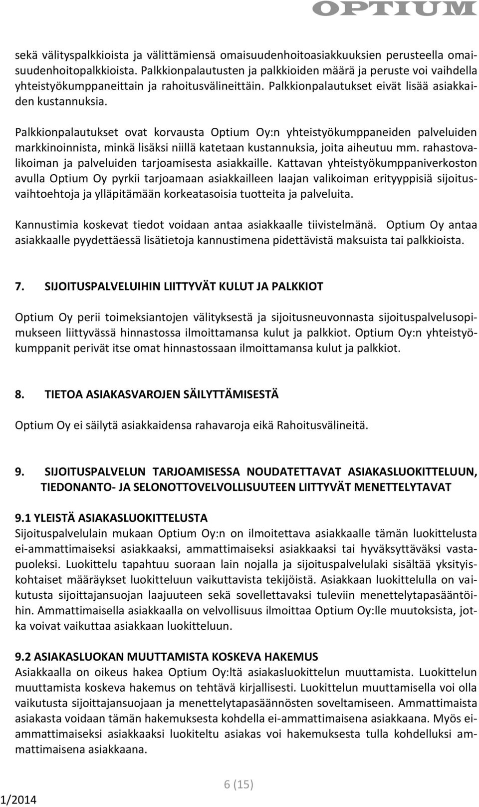 Palkkionpalautukset ovat korvausta Optium Oy:n yhteistyökumppaneiden palveluiden markkinoinnista, minkä lisäksi niillä katetaan kustannuksia, joita aiheutuu mm.