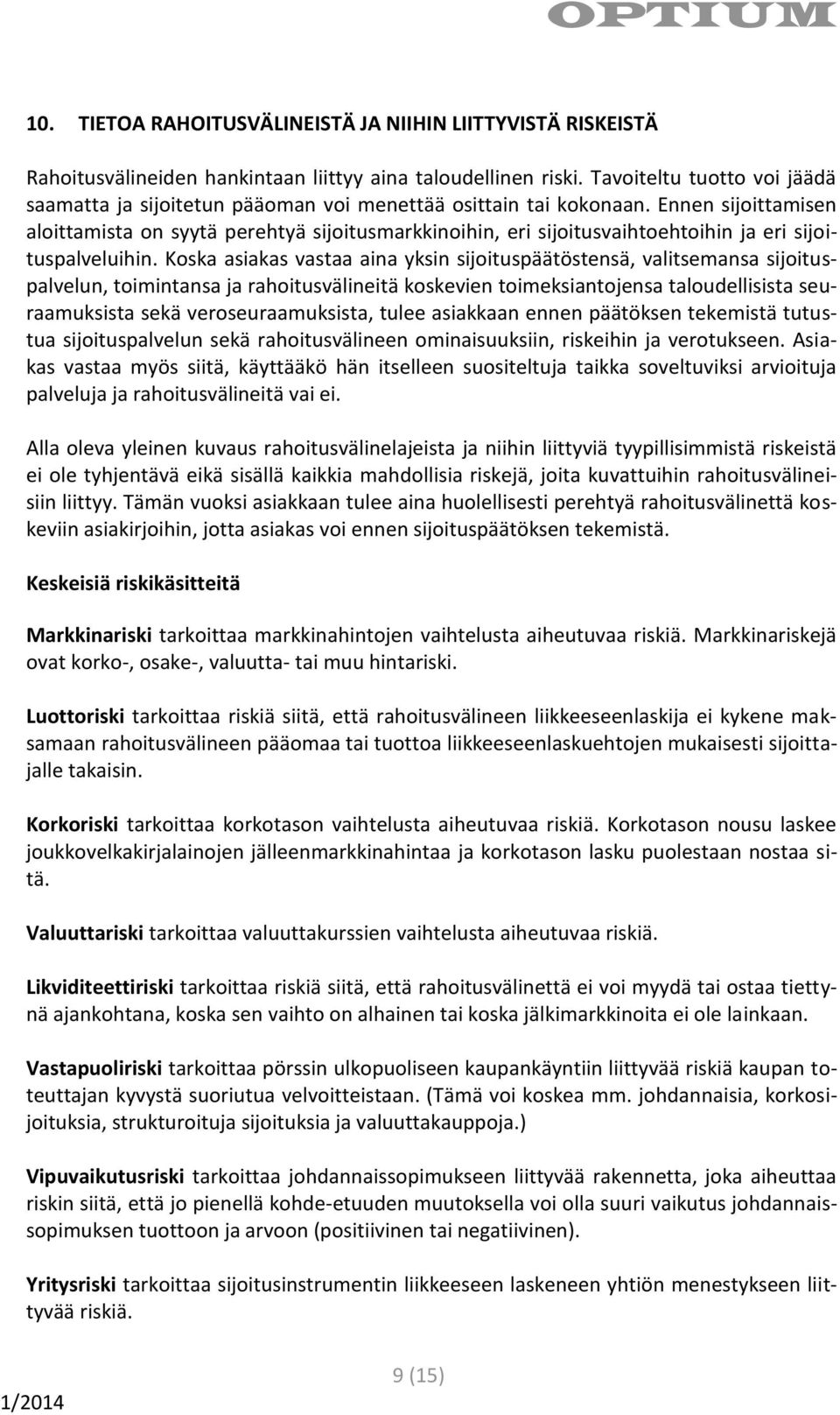 Ennen sijoittamisen aloittamista on syytä perehtyä sijoitusmarkkinoihin, eri sijoitusvaihtoehtoihin ja eri sijoituspalveluihin.