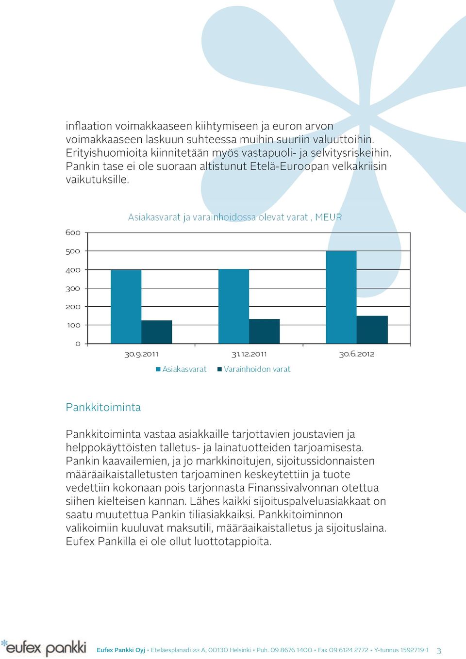 Pankkitoiminta Pankkitoiminta vastaa asiakkaille tarjottavien joustavien ja helppokäyttöisten talletus- ja lainatuotteiden tarjoamisesta.