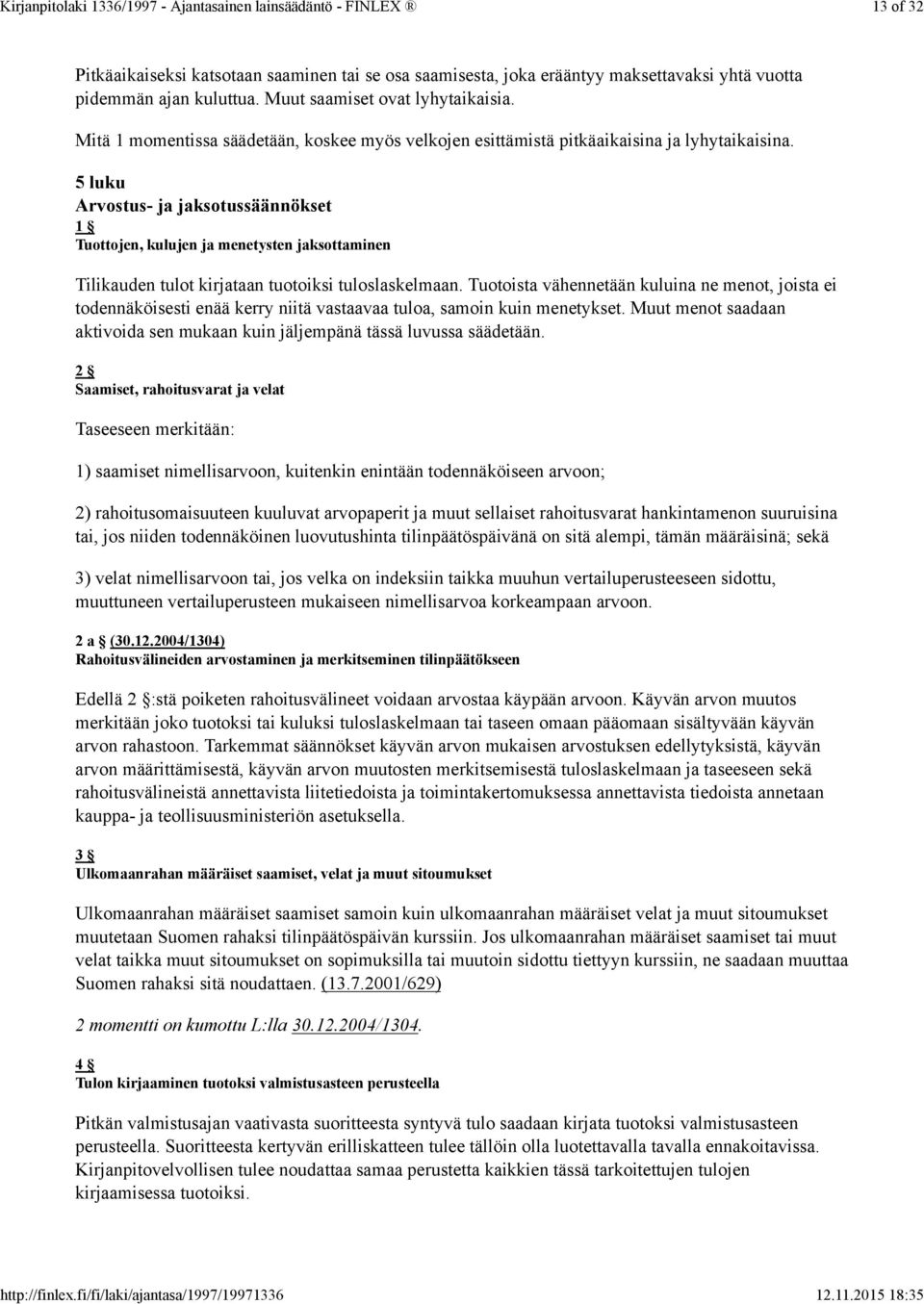 5 luku Arvostus- ja jaksotussäännökset 1 Tuottojen, kulujen ja menetysten jaksottaminen Tilikauden tulot kirjataan tuotoiksi tuloslaskelmaan.