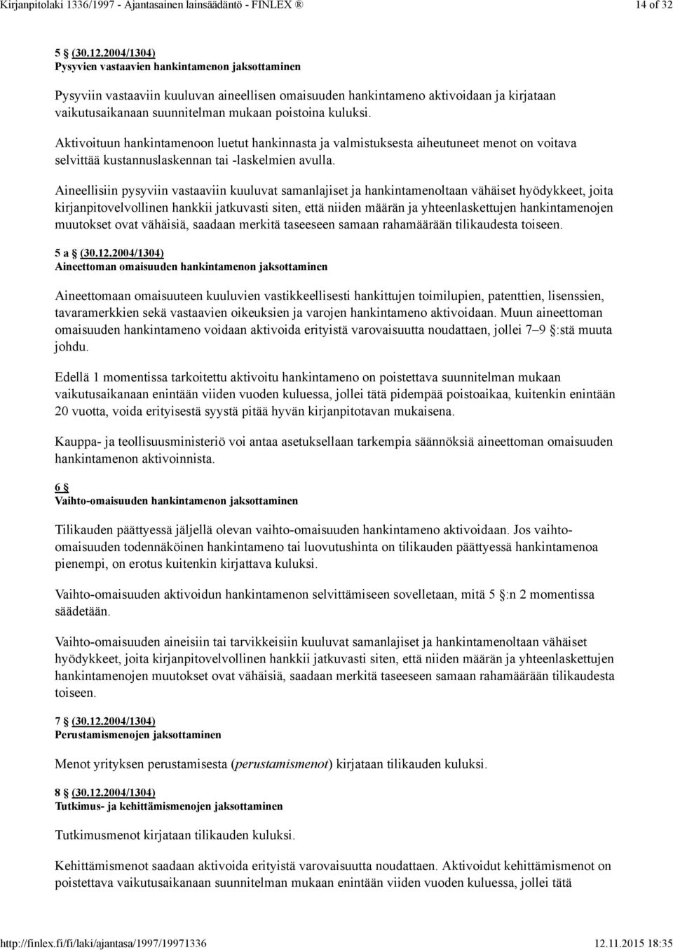 kuluksi. Aktivoituun hankintamenoon luetut hankinnasta ja valmistuksesta aiheutuneet menot on voitava selvittää kustannuslaskennan tai -laskelmien avulla.