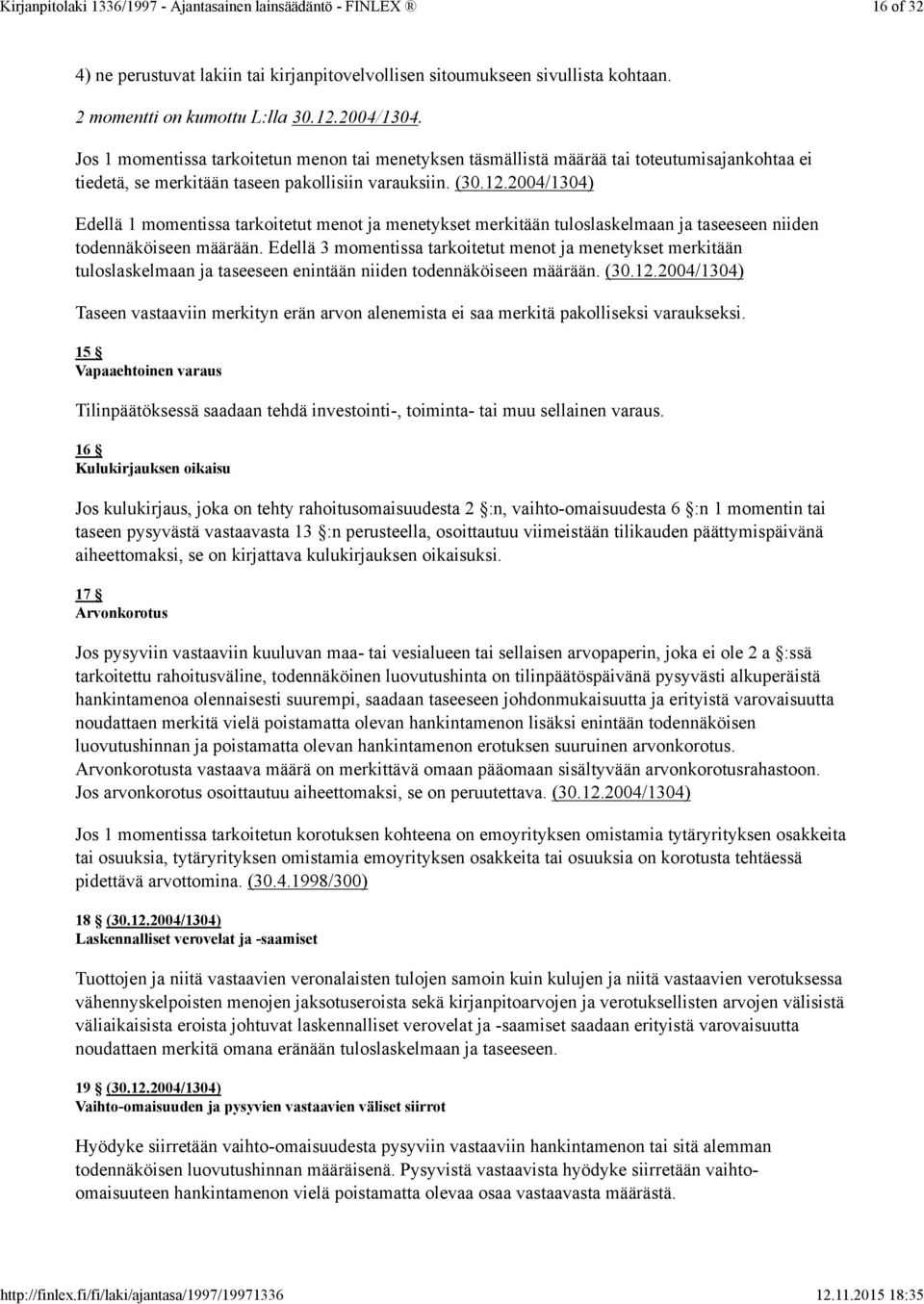 2004/1304) Edellä 1 momentissa tarkoitetut menot ja menetykset merkitään tuloslaskelmaan ja taseeseen niiden todennäköiseen määrään.