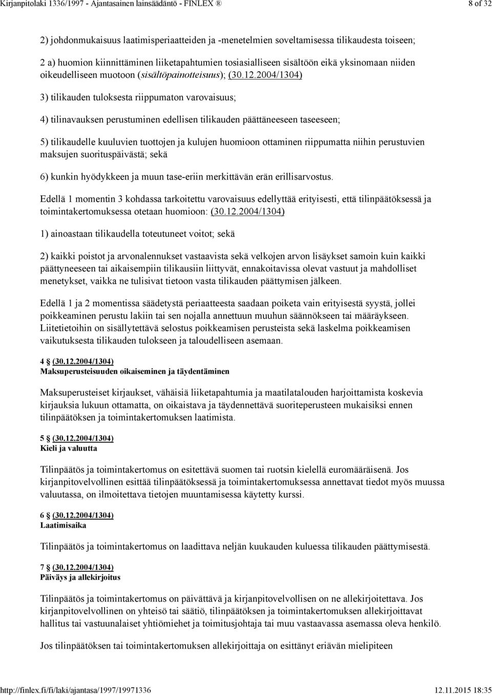 2004/1304) 3) tilikauden tuloksesta riippumaton varovaisuus; 4) tilinavauksen perustuminen edellisen tilikauden päättäneeseen taseeseen; 5) tilikaudelle kuuluvien tuottojen ja kulujen huomioon