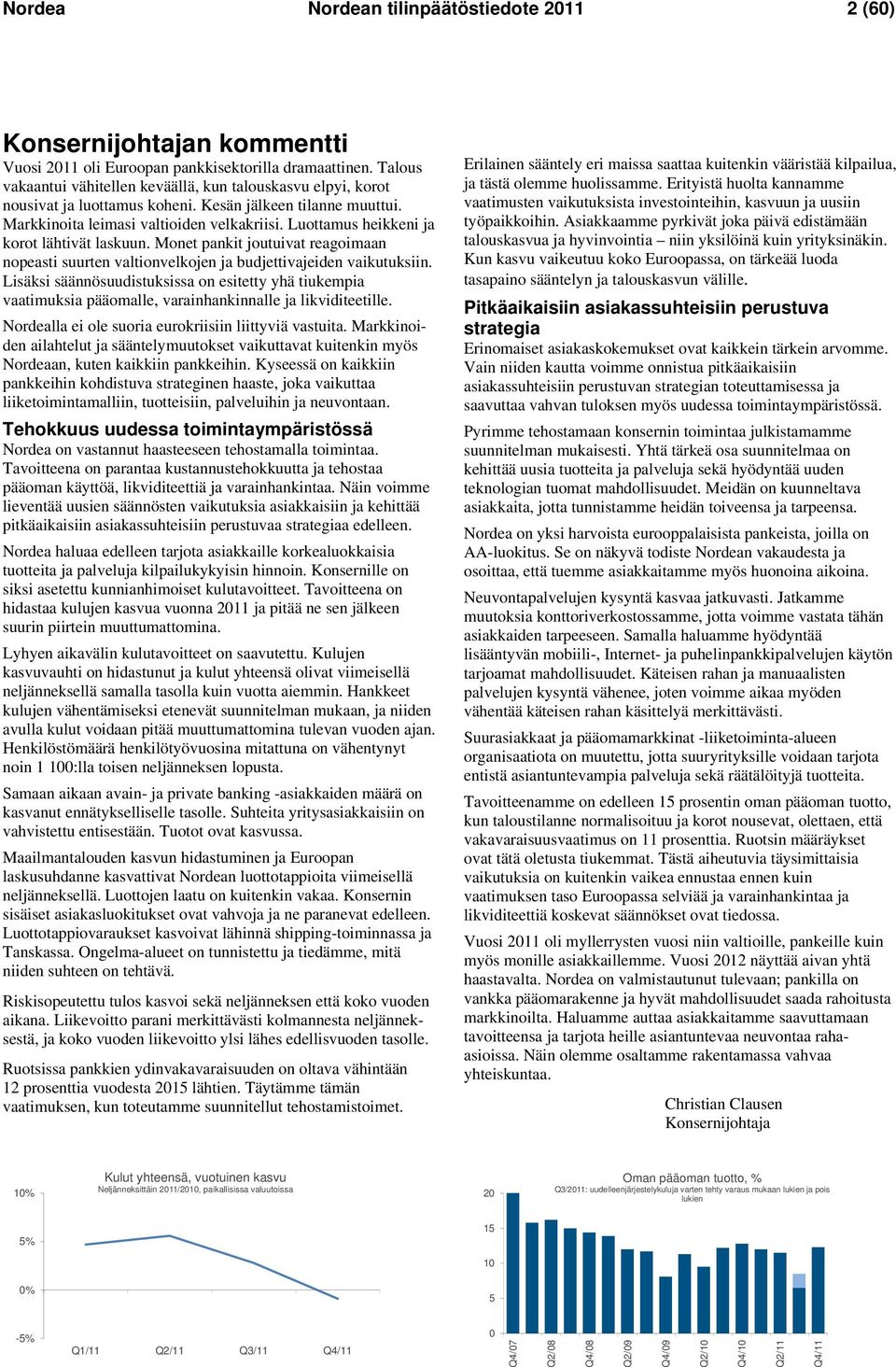 Luottamus heikkeni ja korot lähtivät laskuun. Monet pankit joutuivat reagoimaan nopeasti suurten valtionvelkojen ja budjettivajeiden vaikutuksiin.