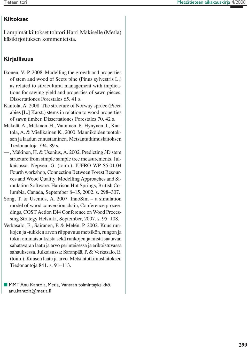 Dissertationes Forestales 65. 41 s. Kantola, A. 2008. The structure of Norway spruce (Picea abies [L.] Karst.) stems in relation to wood properties of sawn timber. Dissertationes Forestales 70. 42 s.