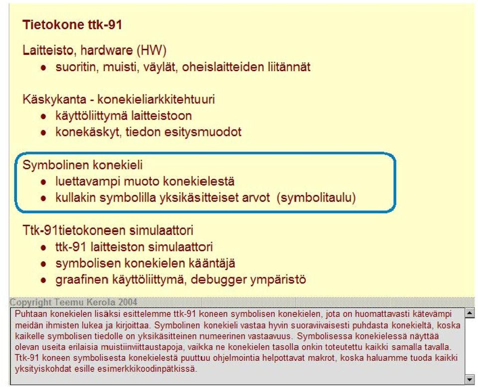 kääntäjä graafinen käyttöliittymä, debugger ympäristö Puhtaan konekielen lisäksi esittelemme ttk-9 1 k oneen symbolisen konekielen, jota on huomattavasti kätevämpi meidän ihmisten lukea j a