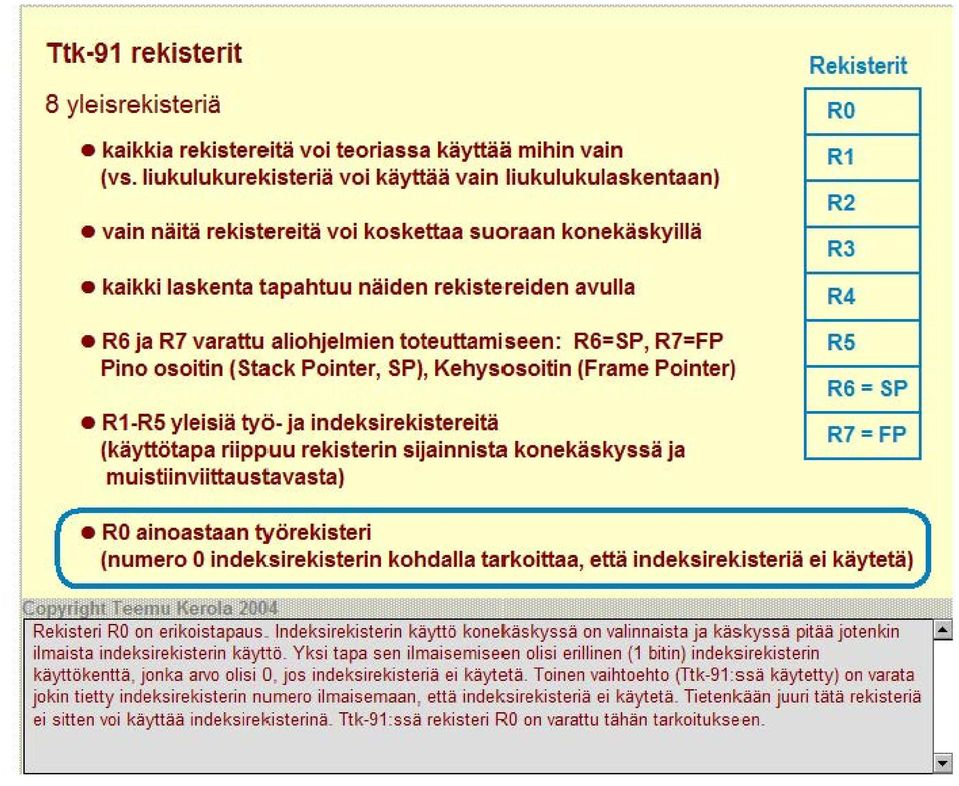 aliohjelmien toteuttamiseen: R6=SP, R7=FP Pino osoitin ( Stack Pointer, SP), Kehysosoitin (Frame Pointer) R1-R5 yleisiä työ- ja indeksirekistereitä (käyttötapa riippuu rekisterin sijainnista