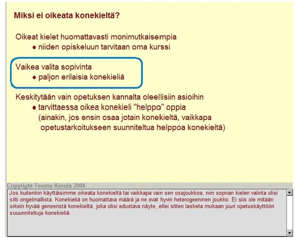 asioihin tarvittaessa oikea konekieli "helppo" oppia (ainakin, jos ensin osaa jotain konekieltä, vaikkapa opetustarkoitukseen suunniteltua helppoa konekieltä) J os kuitenkin