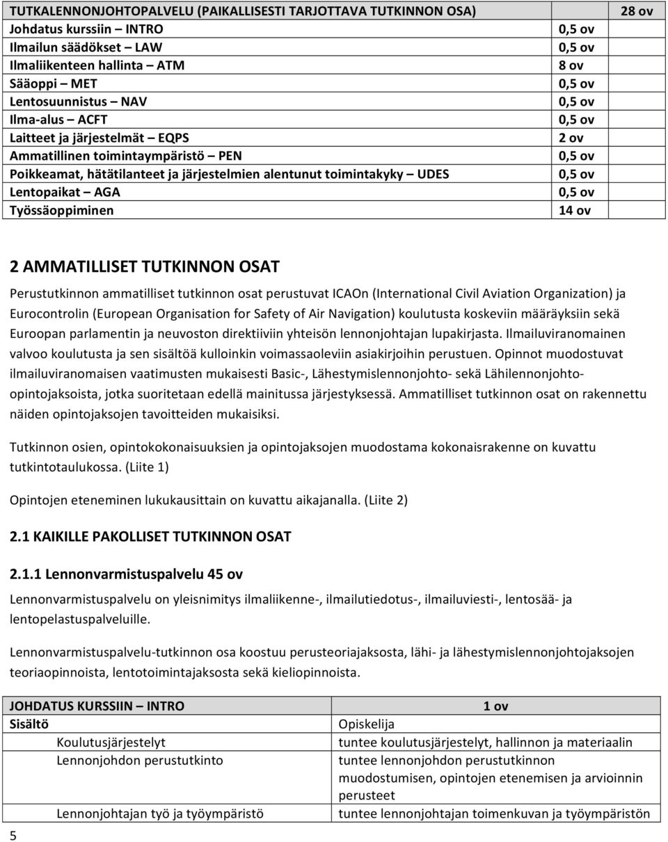 OSAT Perustutkinnon ammatilliset tutkinnon osat perustuvat ICAOn (International Civil Aviation Organization) ja Eurocontrolin (European Organisation for Safety of Air Navigation) koulutusta koskeviin