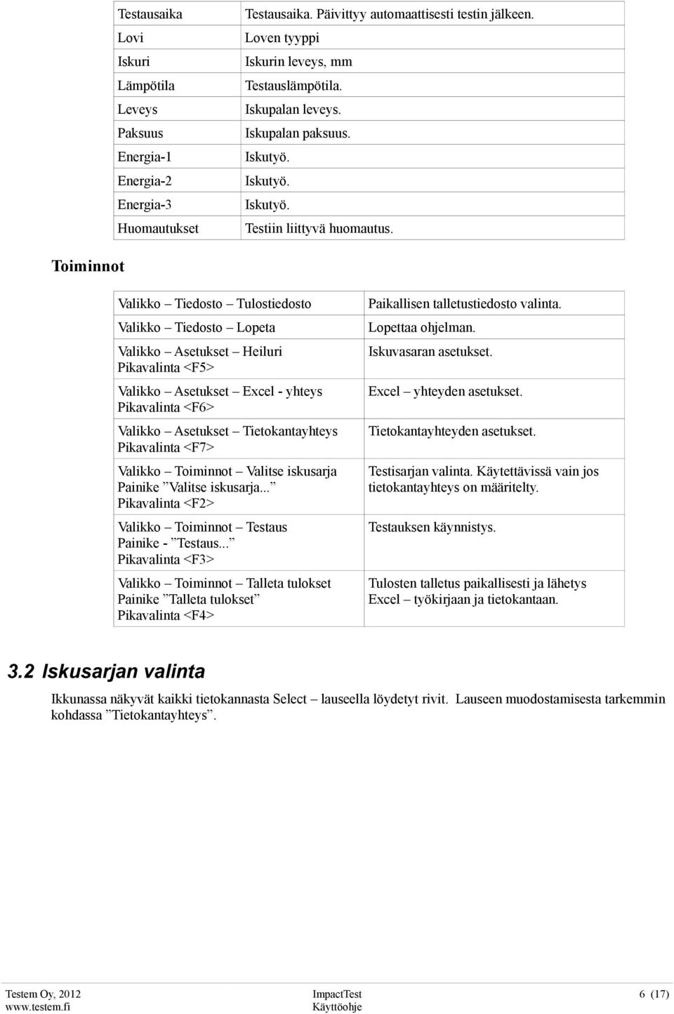 Toiminnot Valikko Tiedosto Tulostiedosto Valikko Tiedosto Lopeta Valikko Asetukset Heiluri Pikavalinta <F5> Valikko Asetukset Excel - yhteys Pikavalinta <F6> Valikko Asetukset Tietokantayhteys