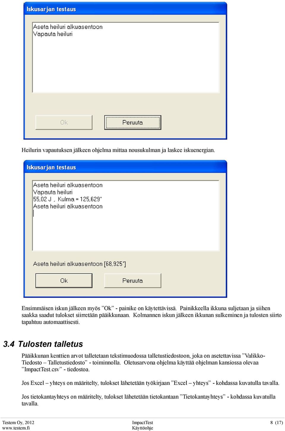 4 Tulosten talletus Pääikkunan kenttien arvot talletetaan tekstimuodossa talletustiedostoon, joka on asetettavissa Valikko- Tiedosto Talletustiedosto - toiminnolla.