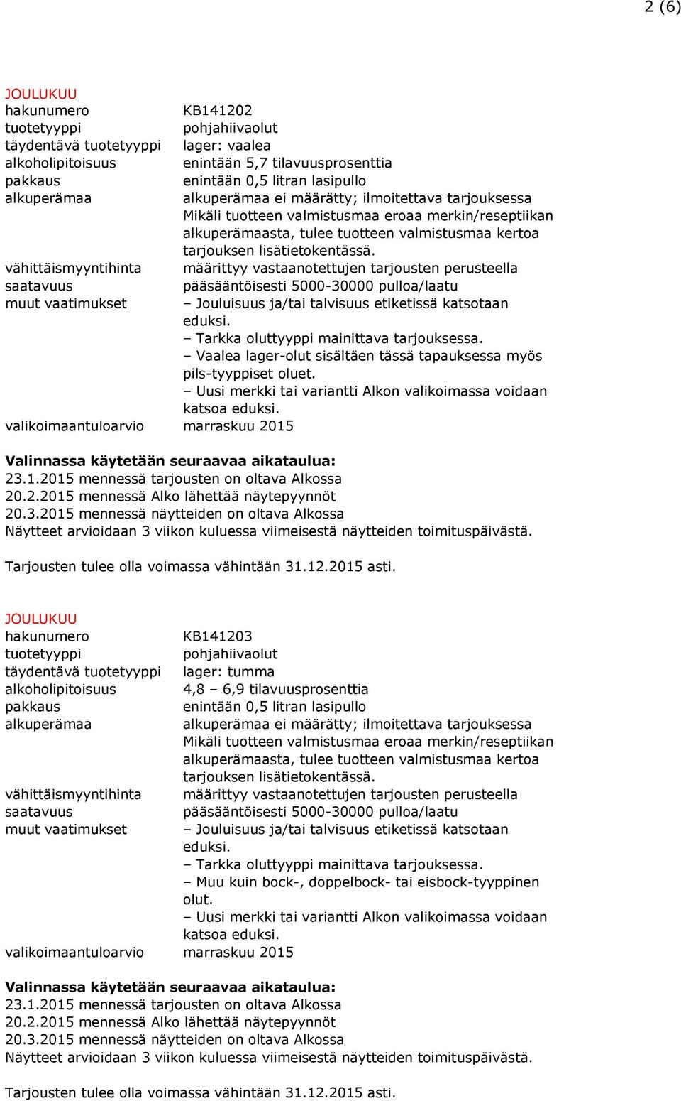 Uusi merkki tai variantti Alkon valikoimassa voidaan katsoa KB141203 pohjahiivaolut täydentävä lager: tumma alkoholipitoisuus 4,8 6,9 tilavuusprosenttia enintään 0,5 litran