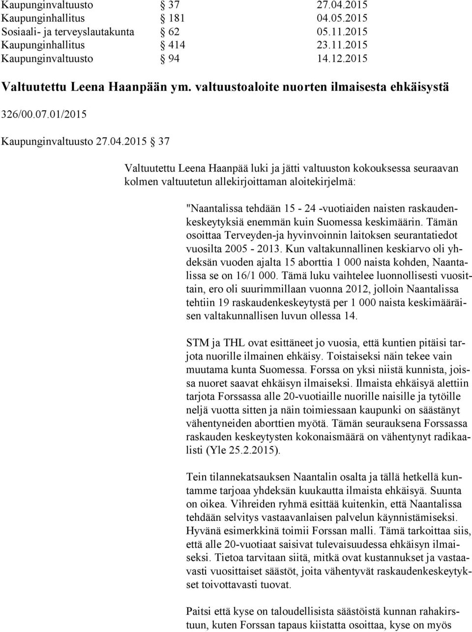 2015 37 Valtuutettu Leena Haanpää luki ja jätti valtuuston kokouksessa seuraavan kol men valtuutetun allekirjoittaman aloitekirjelmä: "Naantalissa tehdään 15-24 -vuotiaiden naisten ras kau denkes key