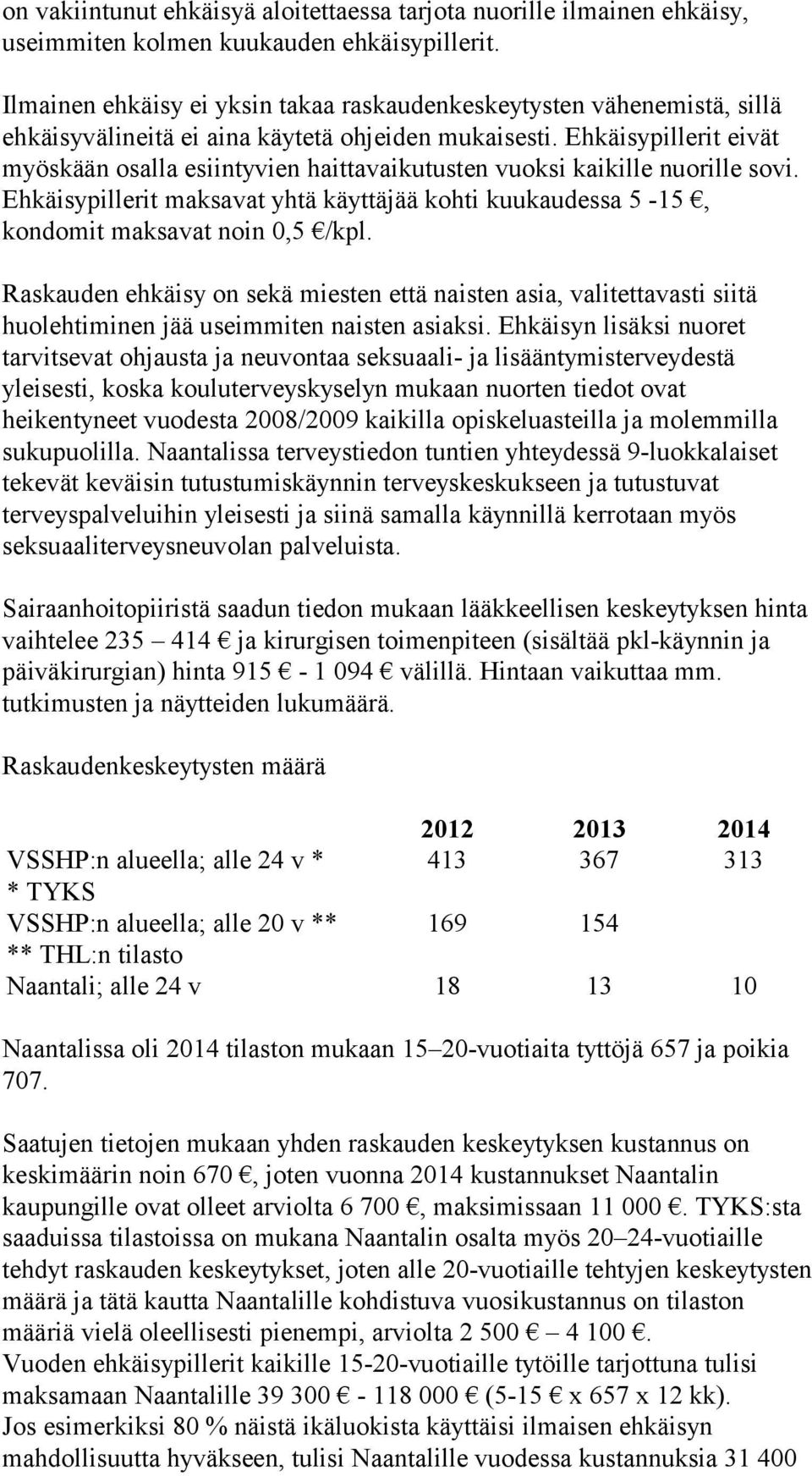 Ehkäisypillerit eivät myöskään osalla esiintyvien haittavaikutusten vuoksi kaikille nuorille sovi. Ehkäisypillerit maksavat yhtä käyttäjää kohti kuukaudessa 5-15, kondomit maksavat noin 0,5 /kpl.