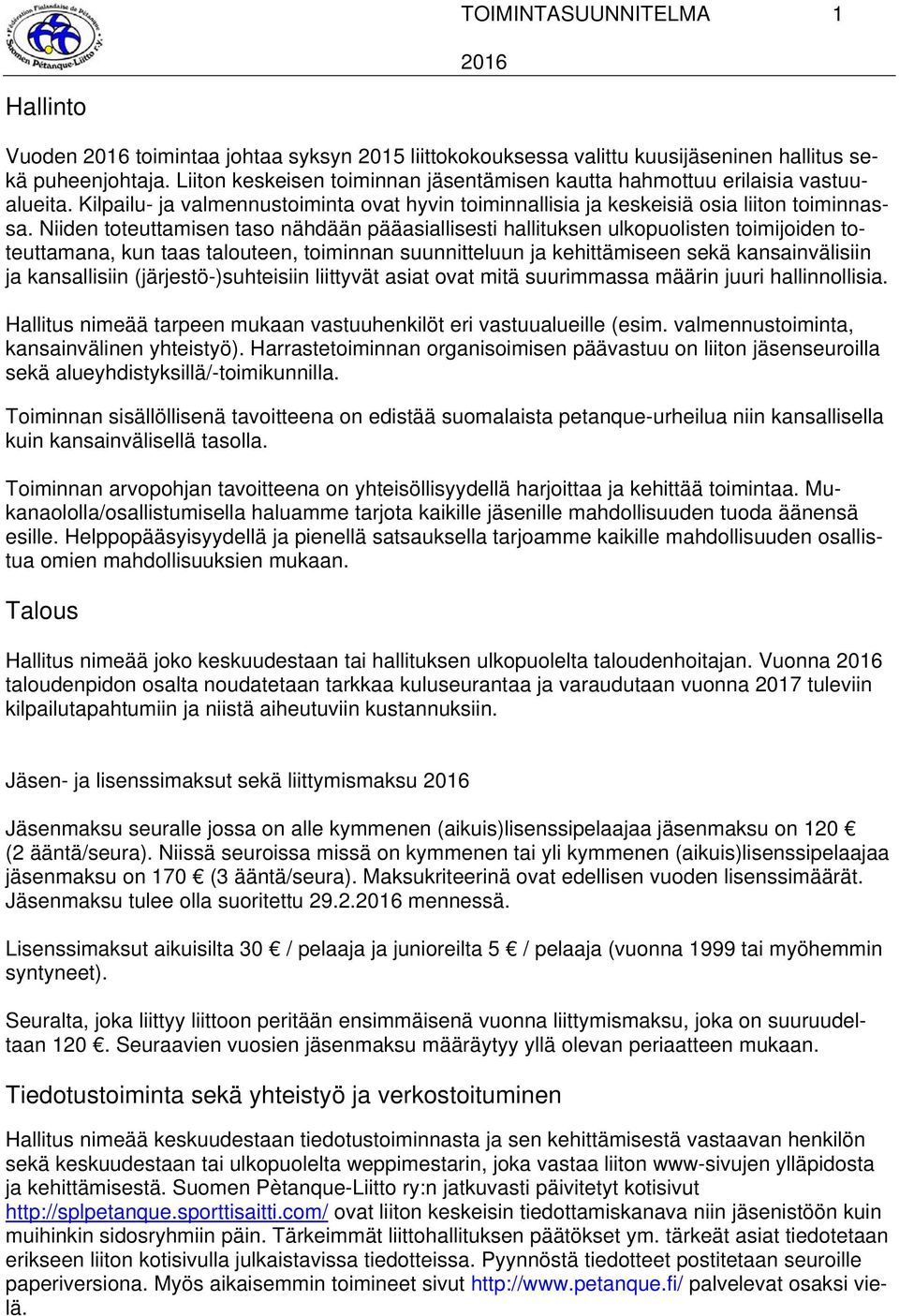 Niiden toteuttamisen taso nähdään pääasiallisesti hallituksen ulkopuolisten toimijoiden toteuttamana, kun taas talouteen, toiminnan suunnitteluun ja kehittämiseen sekä kansainvälisiin ja kansallisiin