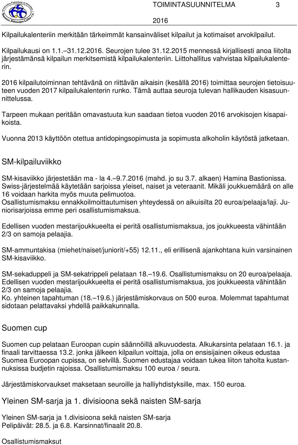 kilpailutoiminnan tehtävänä on riittävän aikaisin (kesällä ) toimittaa seurojen tietoisuuteen vuoden 2017 kilpailukalenterin runko. Tämä auttaa seuroja tulevan hallikauden kisasuunnittelussa.