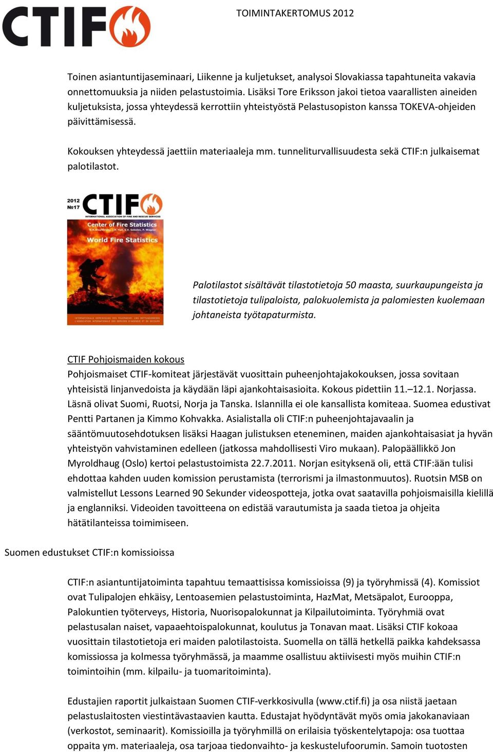 Kokouksen yhteydessä jaettiin materiaaleja mm. tunneliturvallisuudesta sekä CTIF:n julkaisemat palotilastot.