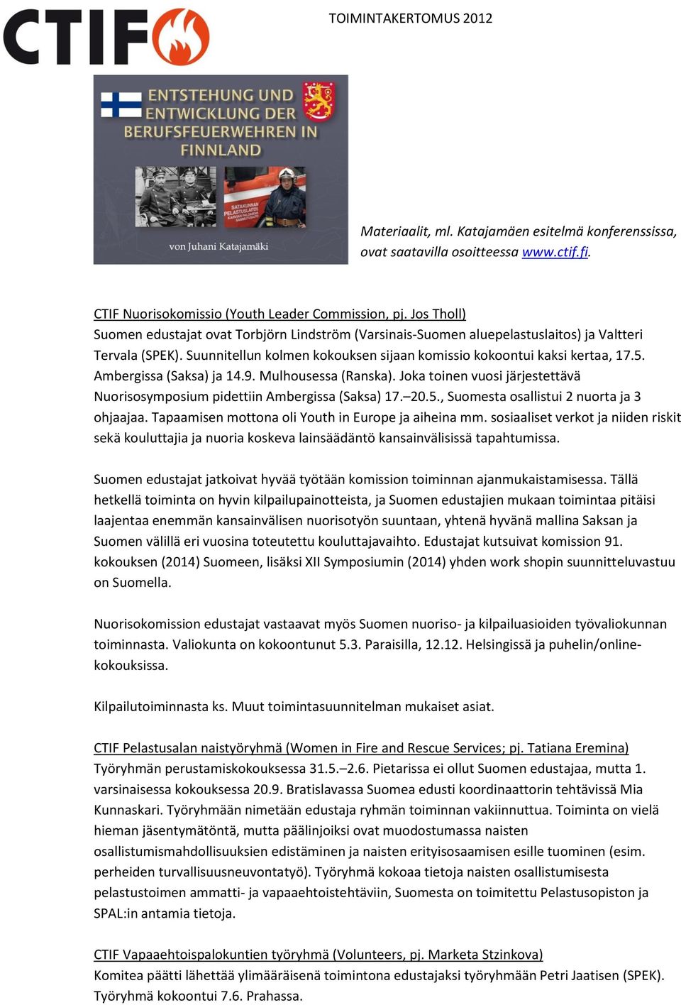 Ambergissa (Saksa) ja 14.9. Mulhousessa (Ranska). Joka toinen vuosi järjestettävä Nuorisosymposium pidettiin Ambergissa (Saksa) 17. 20.5., Suomesta osallistui 2 nuorta ja 3 ohjaajaa.