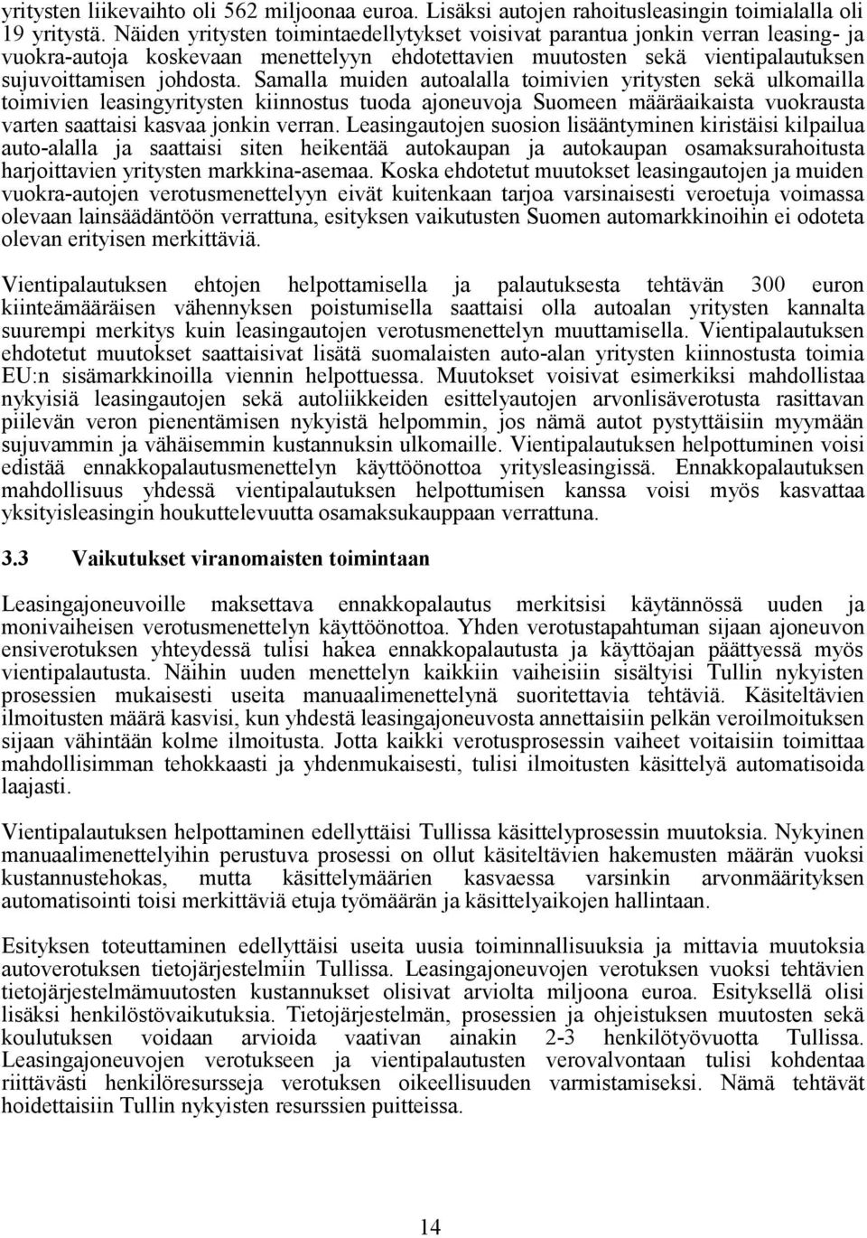 Samalla muiden autoalalla toimivien yritysten sekä ulkomailla toimivien leasingyritysten kiinnostus tuoda ajoneuvoja Suomeen määräaikaista vuokrausta varten saattaisi kasvaa jonkin verran.