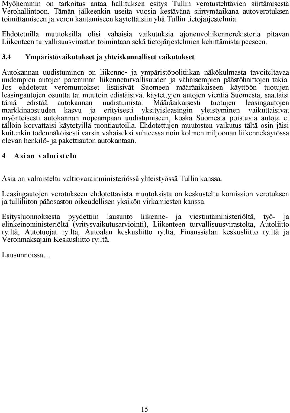 Ehdotetuilla muutoksilla olisi vähäisiä vaikutuksia ajoneuvoliikennerekisteriä pitävän Liikenteen turvallisuusviraston toimintaan sekä tietojärjestelmien kehittämistarpeeseen. 3.