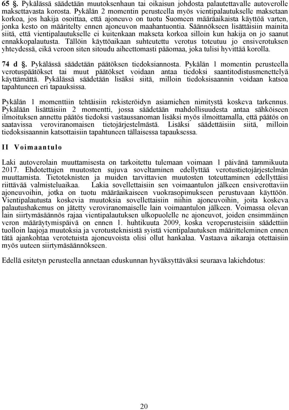 maahantuontia. Säännökseen lisättäisiin mainita siitä, että vientipalautukselle ei kuitenkaan makseta korkoa silloin kun hakija on jo saanut ennakkopalautusta.