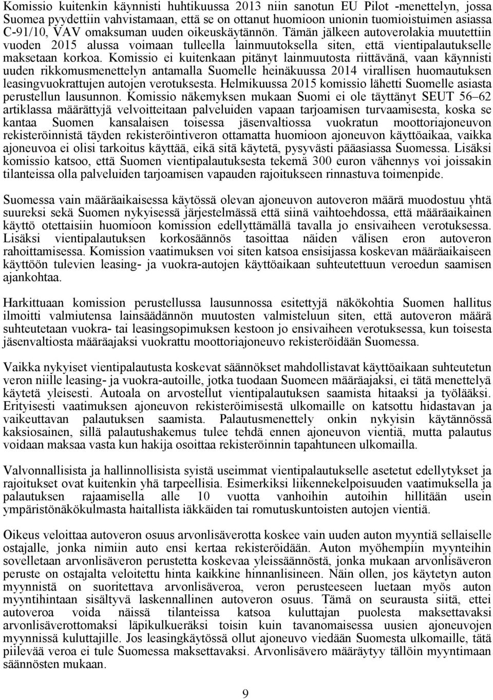 Komissio ei kuitenkaan pitänyt lainmuutosta riittävänä, vaan käynnisti uuden rikkomusmenettelyn antamalla Suomelle heinäkuussa 2014 virallisen huomautuksen leasingvuokrattujen autojen verotuksesta.