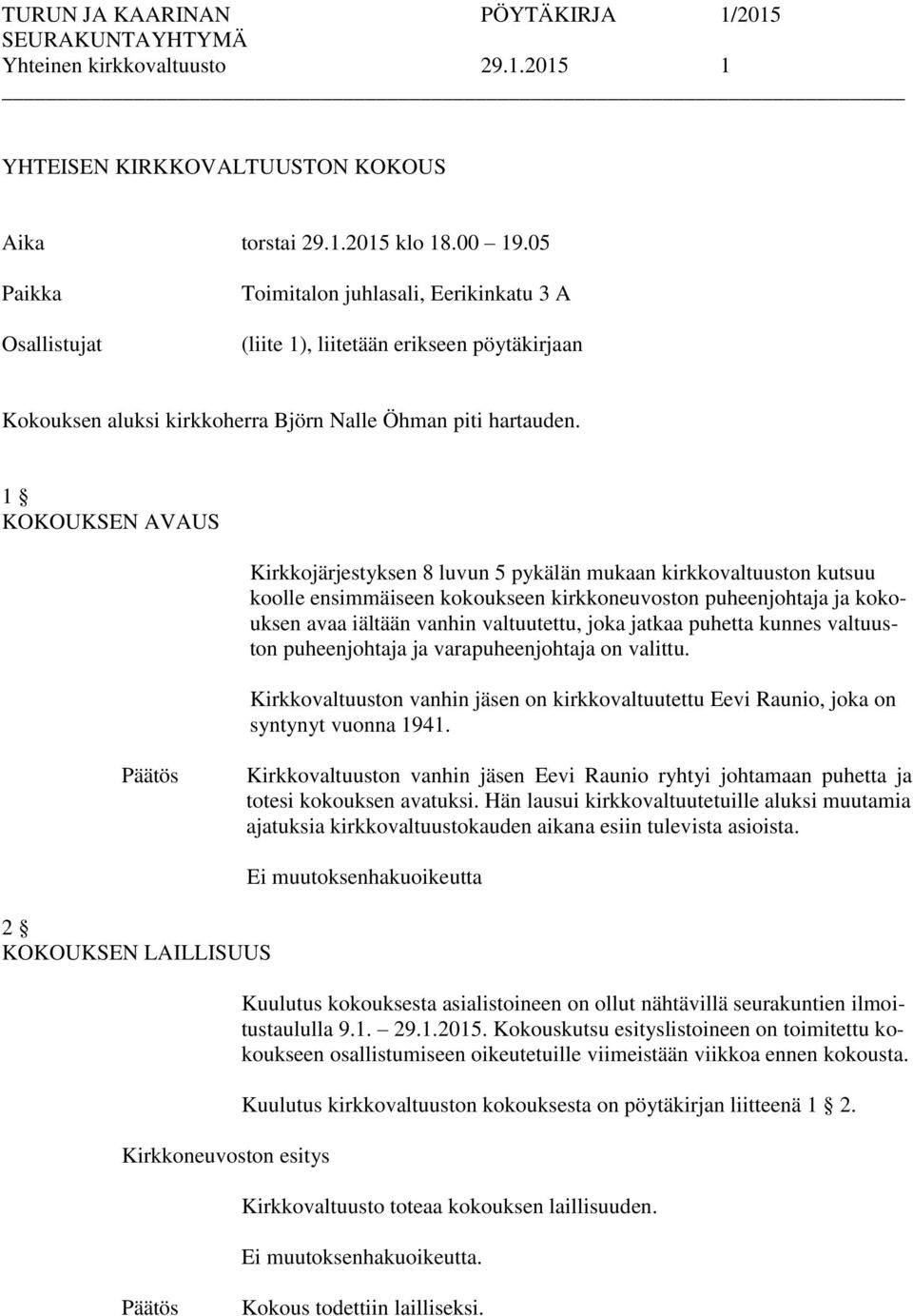 1 KOKOUKSEN AVAUS Kirkkojärjestyksen 8 luvun 5 pykälän mukaan kirkkovaltuuston kutsuu koolle ensimmäiseen kokoukseen kirkkoneuvoston puheenjohtaja ja kokouksen avaa iältään vanhin valtuutettu, joka