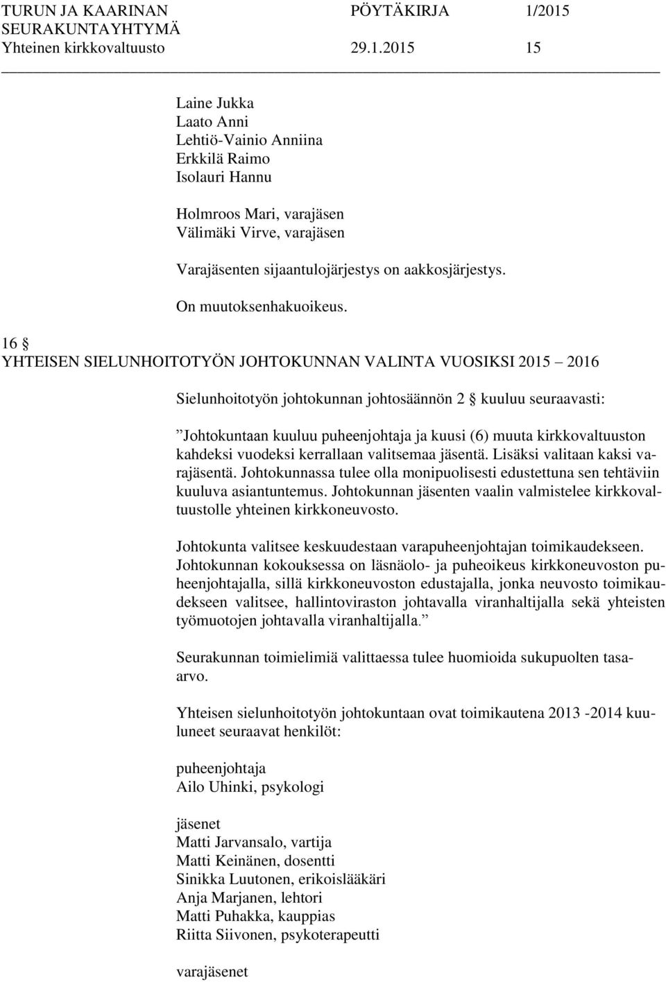 16 YHTEISEN SIELUNHOITOTYÖN JOHTOKUNNAN VALINTA VUOSIKSI 2015 2016 Sielunhoitotyön johtokunnan johtosäännön 2 kuuluu seuraavasti: Johtokuntaan kuuluu puheenjohtaja ja kuusi (6) muuta kirkkovaltuuston