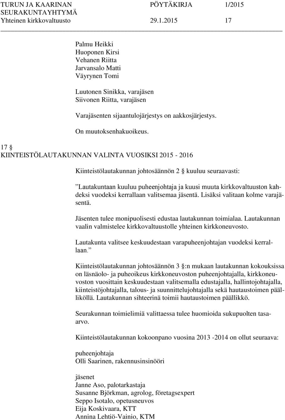 17 KIINTEISTÖLAUTAKUNNAN VALINTA VUOSIKSI 2015-2016 Kiinteistölautakunnan johtosäännön 2 kuuluu seuraavasti: Lautakuntaan kuuluu puheenjohtaja ja kuusi muuta kirkkovaltuuston kahdeksi vuodeksi