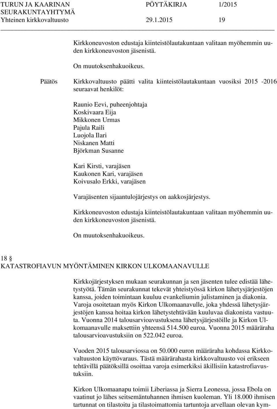 Björkman Susanne Kari Kirsti, varajäsen Kaukonen Kari, varajäsen Koivusalo Erkki, varajäsen Varajäsenten sijaantulojärjestys on aakkosjärjestys.